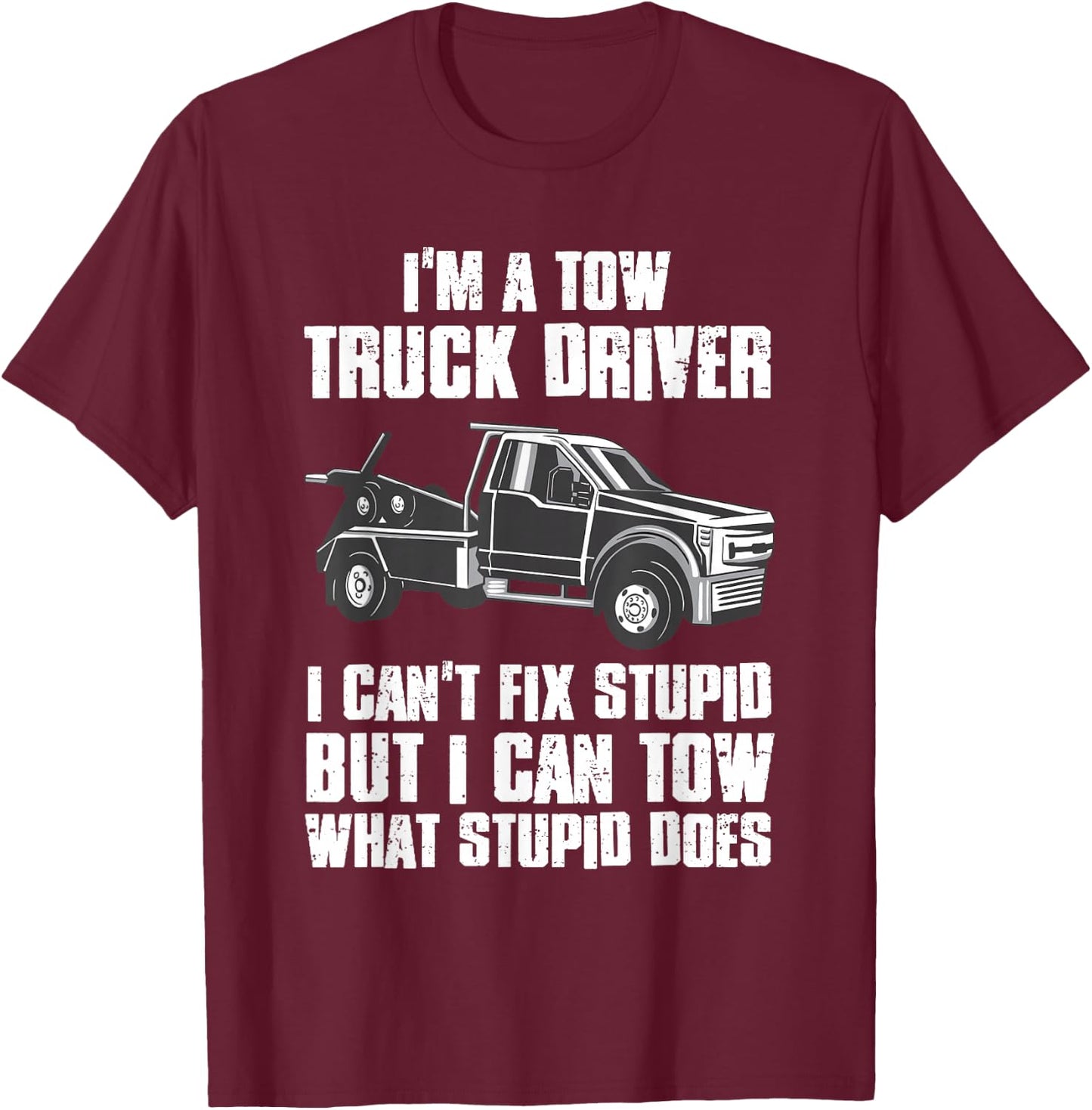 I'm a Tow Truck Driver I Can't Fix Stupid Gift Towing T-Shirt - T-Shirt | Maroon