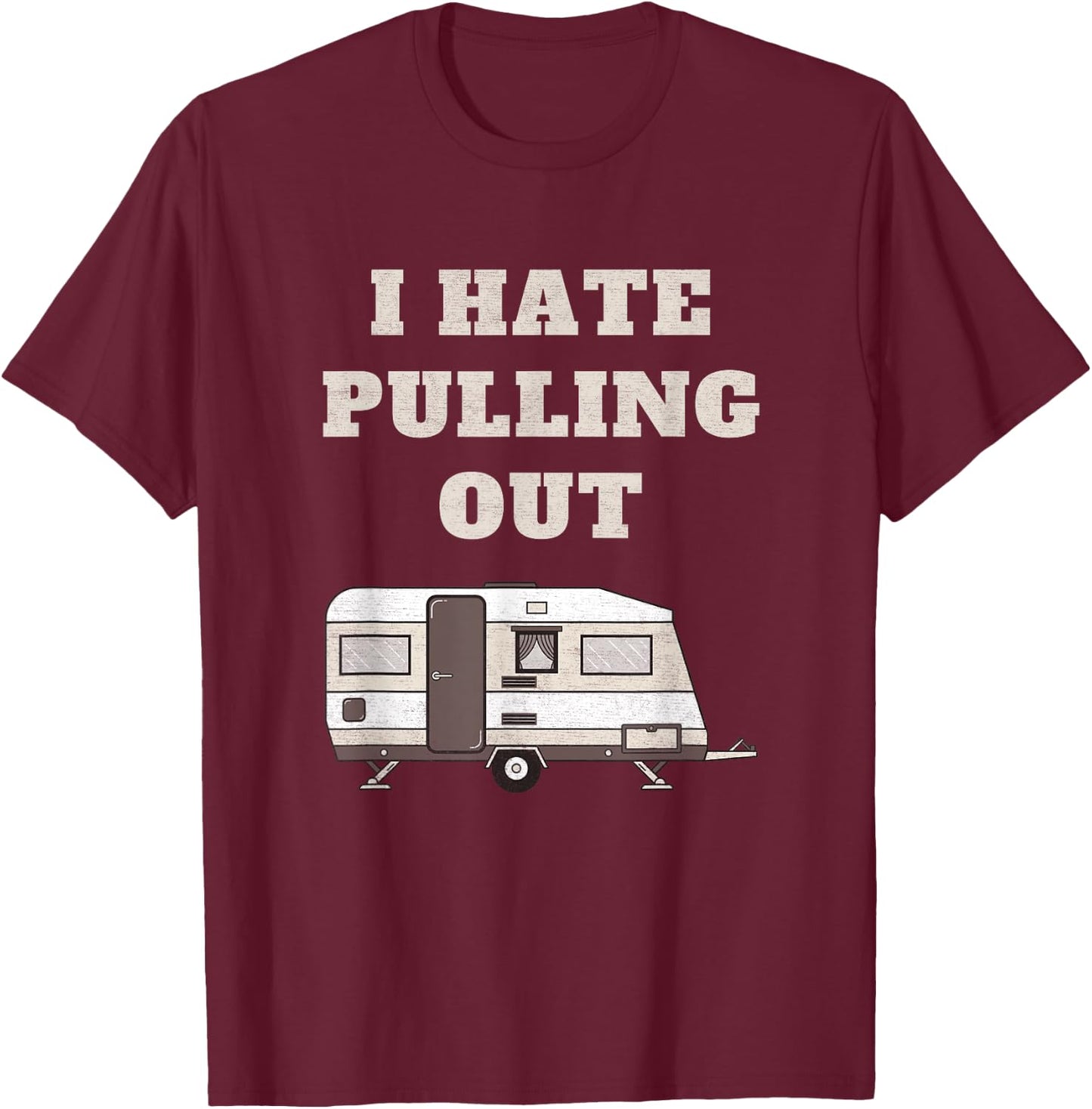 I Hate Pulling Out Funny Camper Camp Camping Trailer Vintage T-Shirt - T-Shirt | Maroon