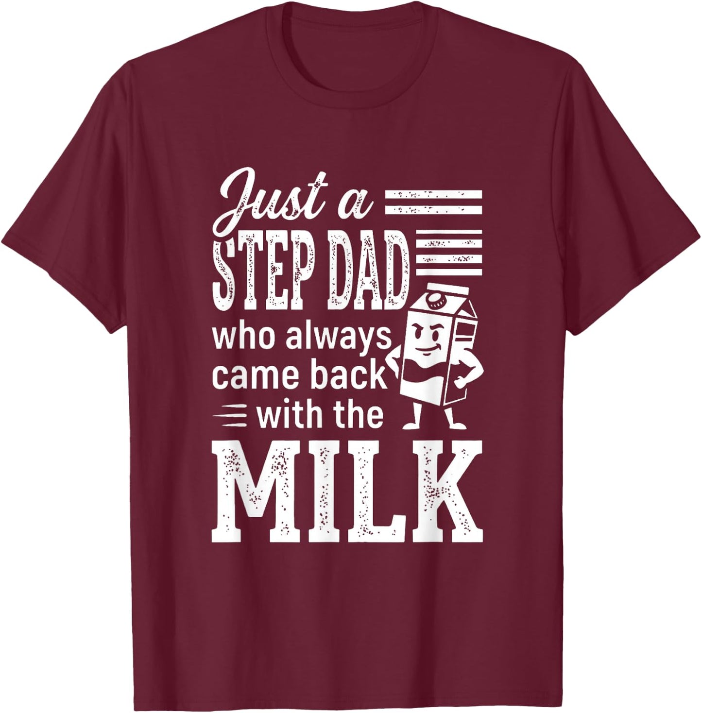 Just a Step Dad Who Always Came Back with The Milk T-Shirt - T-Shirt | Maroon