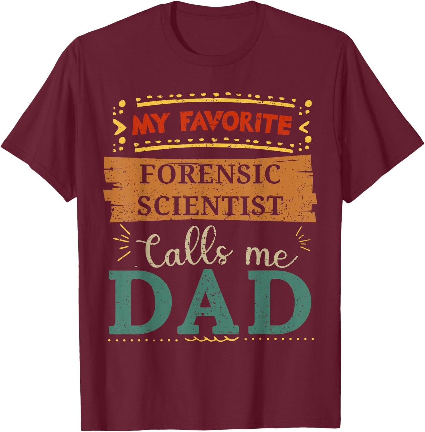 My favorite Forensic Scientist calls me dad T-Shirt - T-Shirt | Maroon