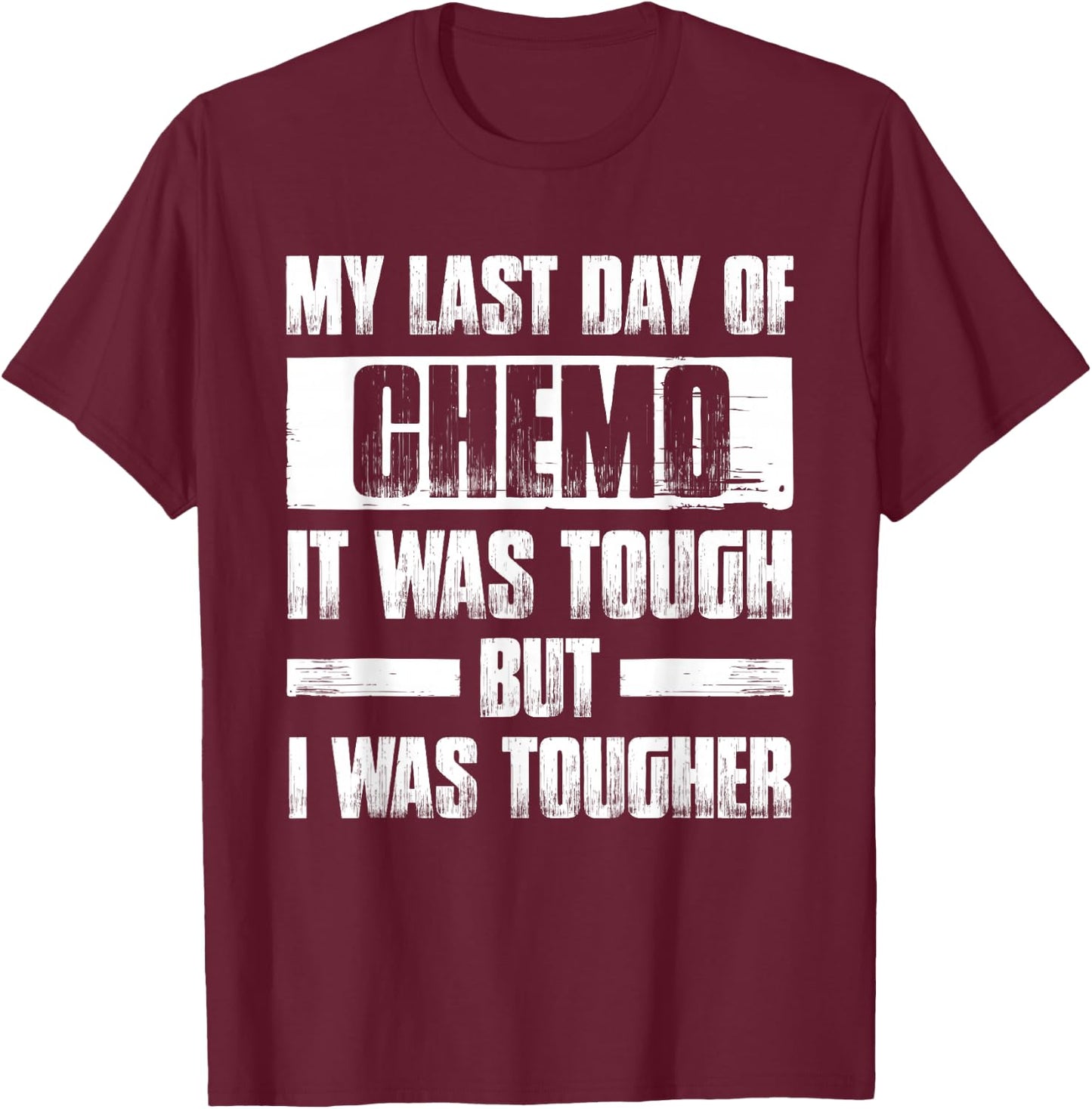 My Last Day of Chemo it Was Tough but I Was Tougher T-Shirt - T-Shirt | Maroon