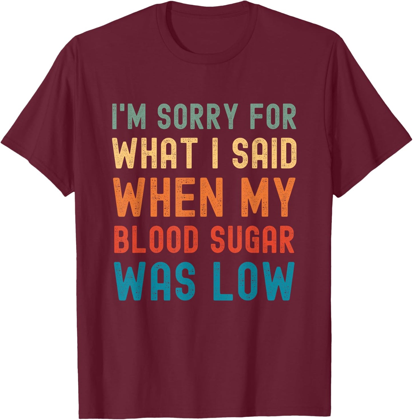 Im Sorry for What I Said When My Blood Sugar Was Low Vintage T-Shirt - T-Shirt | Maroon