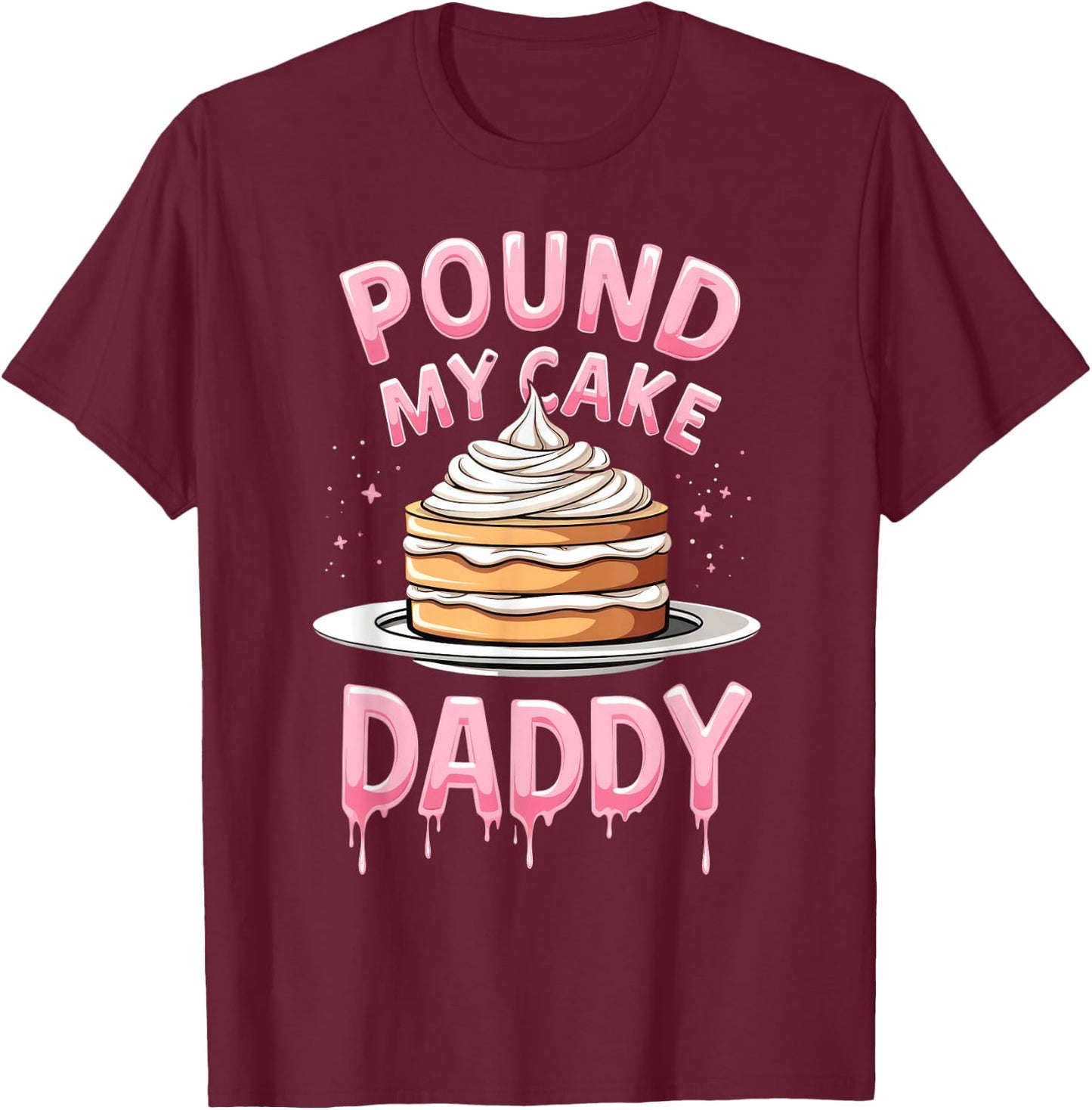 Adult Humor Inappropriate Embarrassing Pound My Cake Daddy T-Shirt - T-Shirt | Maroon