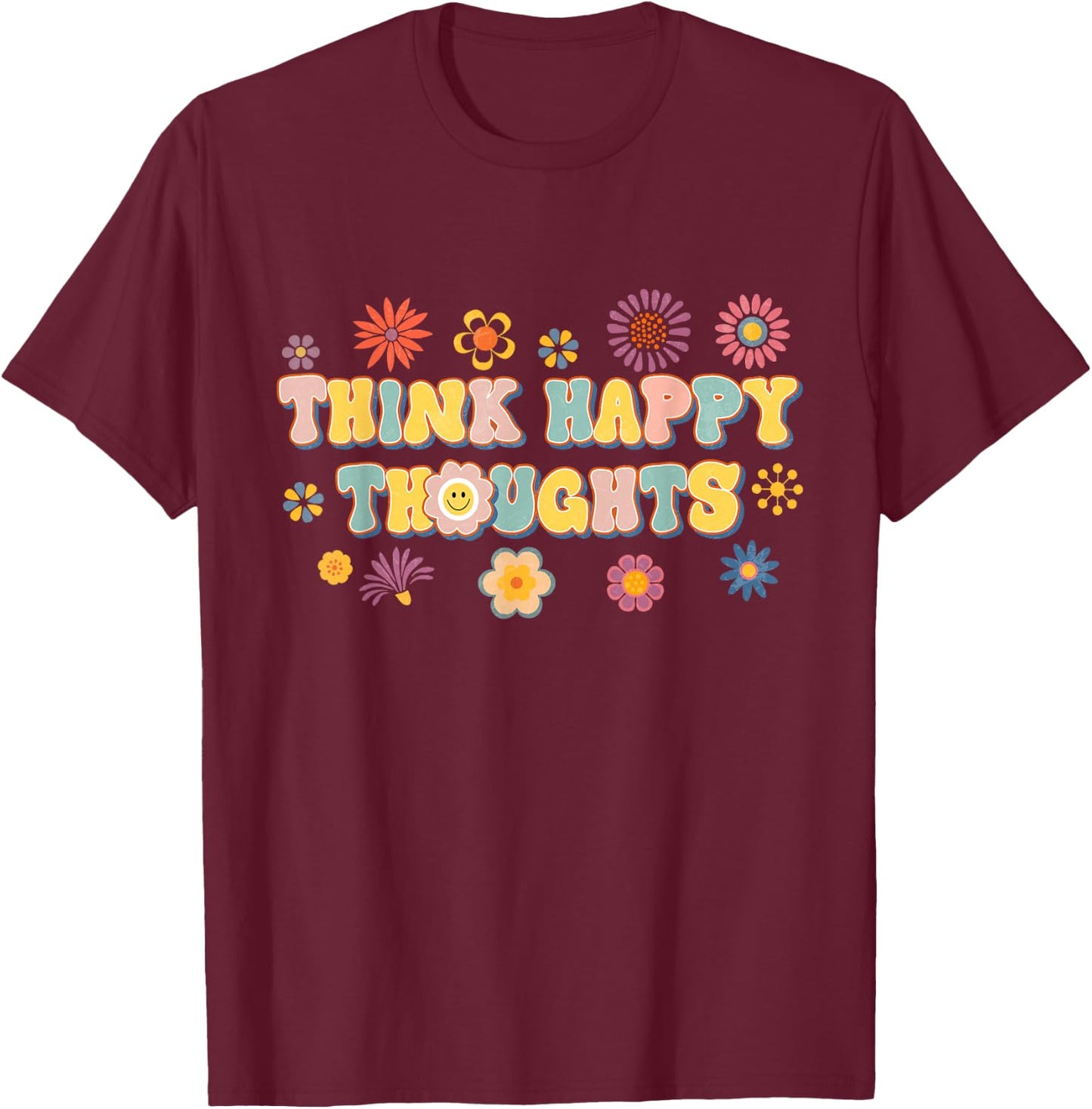 Think Happy Thoughts Teens Spring Positive Message Teachers T-Shirt - T-Shirt | Maroon