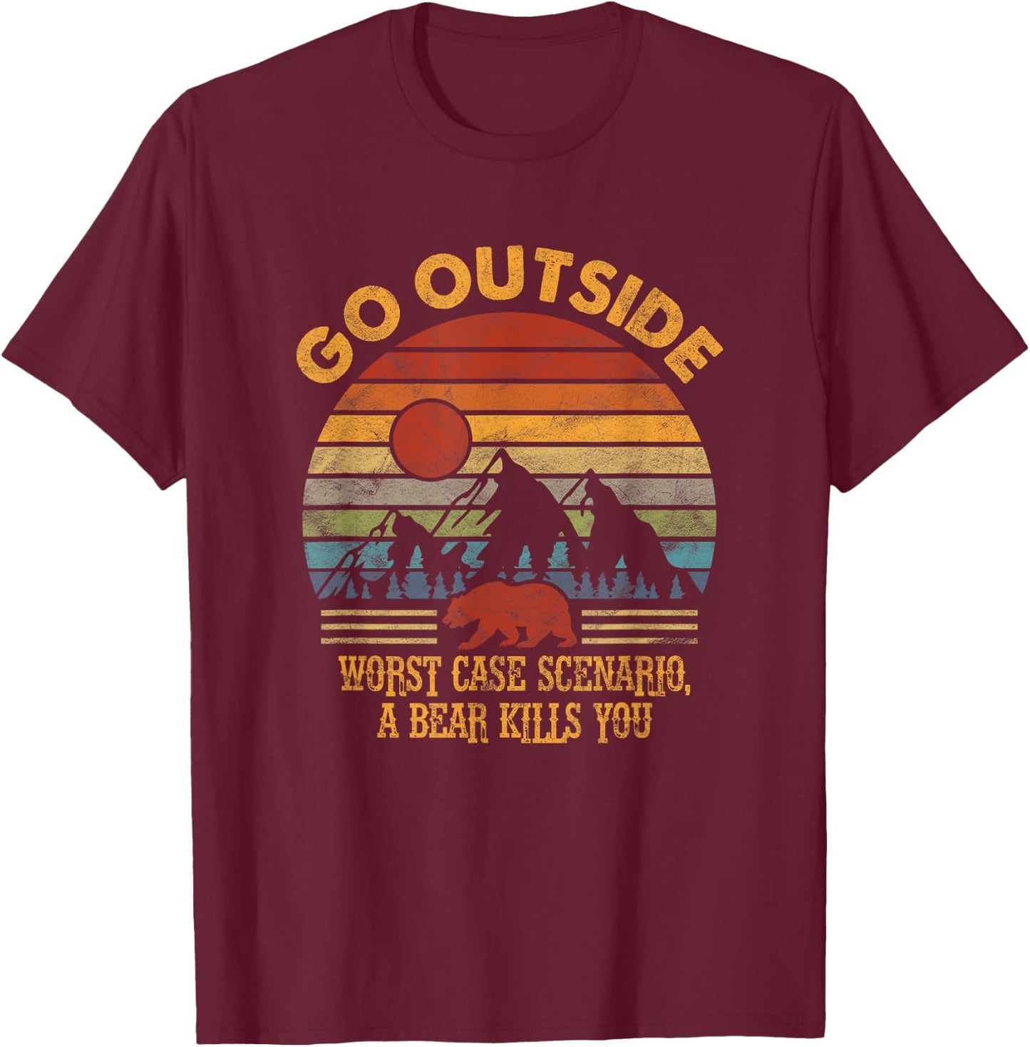 Go Outside Worst Case Scenario A Bear Kills You Camping T-Shirt - T-Shirt | Maroon