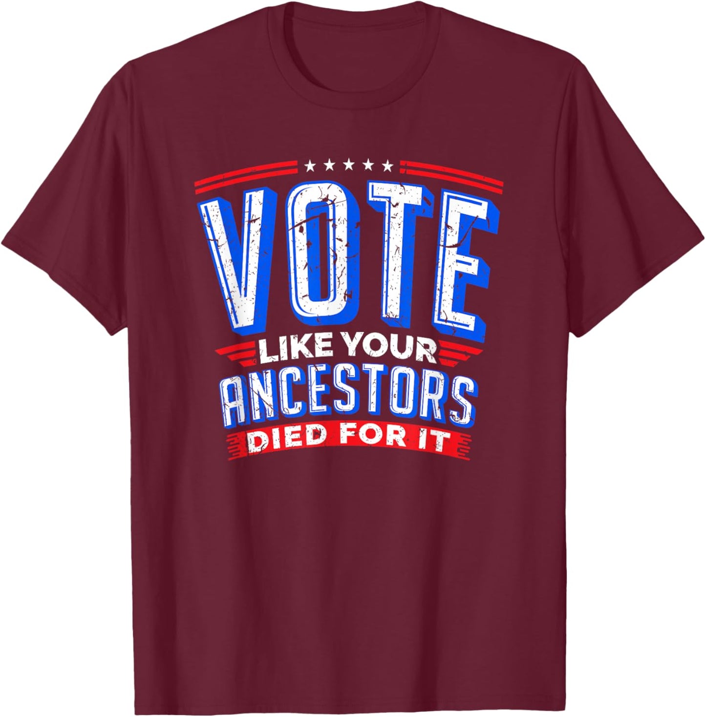 Vote Like Your Ancestors Died For It Patriotic Voter Gift T-Shirt - T-Shirt | Maroon