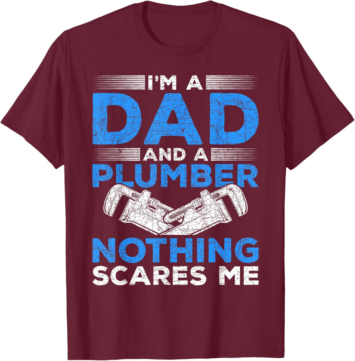 Im A Dad And A Plumber Nothing Scares Me Plumber T-Shirt - T-Shirt | Maroon
