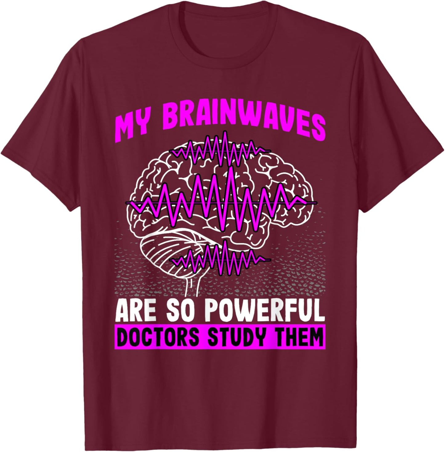 Brain Waves Are So Powerful Doctors Study Them Epilepsy T-Shirt - T-Shirt | Maroon