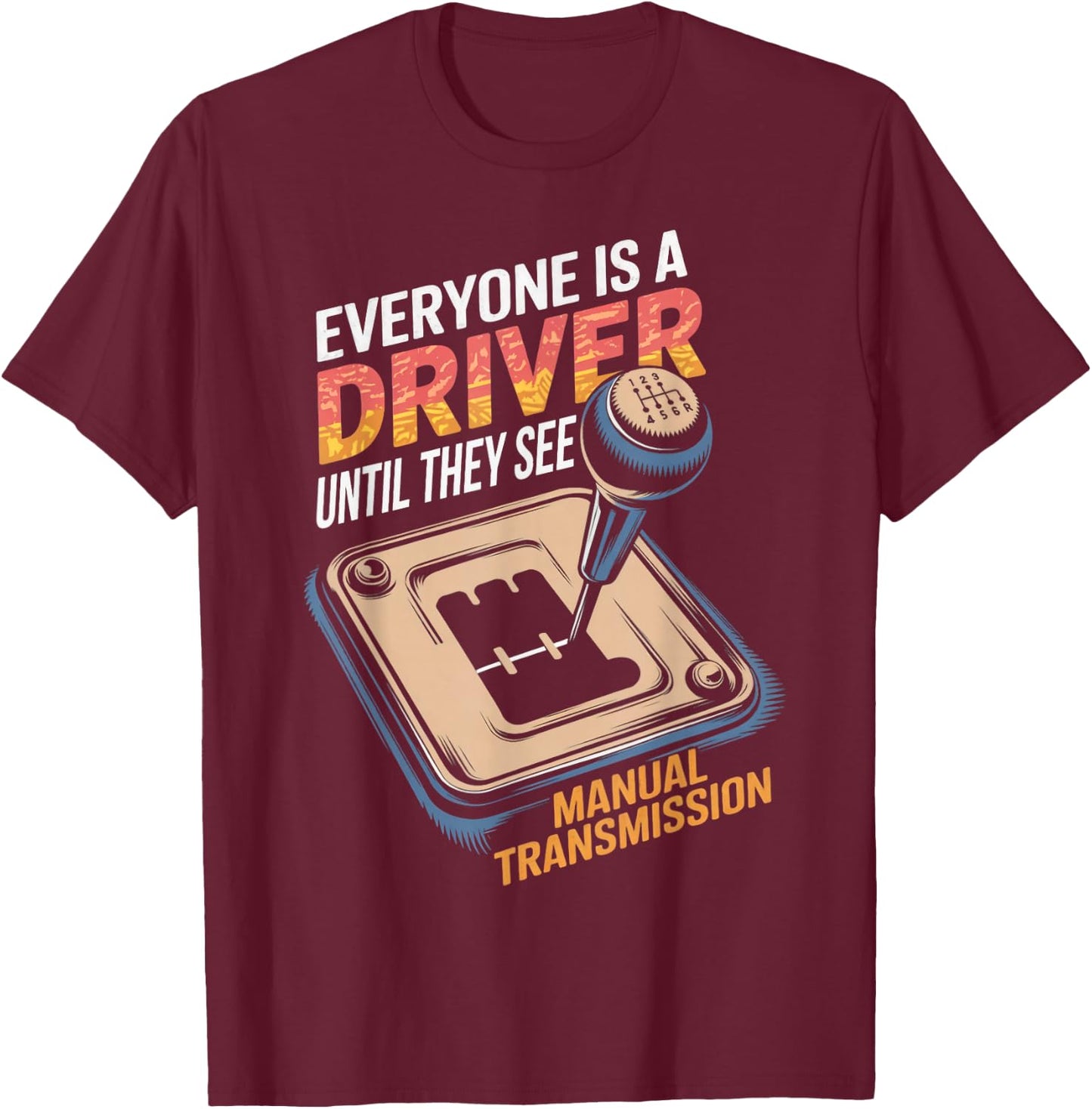 Everyone Is A Driver Gear Stick Driver Manual Transmission T-Shirt - T-Shirt | Maroon