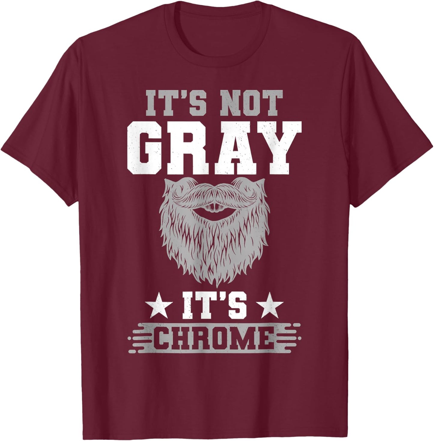 Its Not Gray Its Chrome Beard Wearer Bearded Man H.ipster T-Shirt - T-Shirt | Maroon