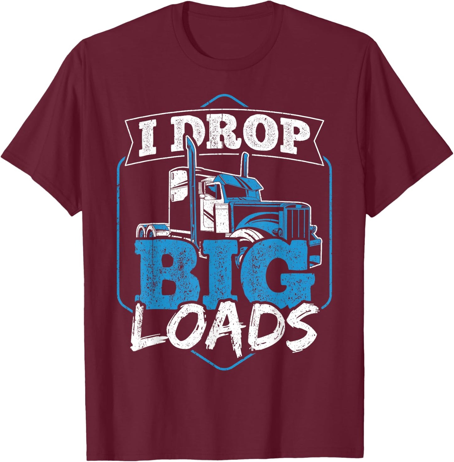 I Drop Big Loads - Truck Transporter T-Shirt - T-Shirt | Maroon