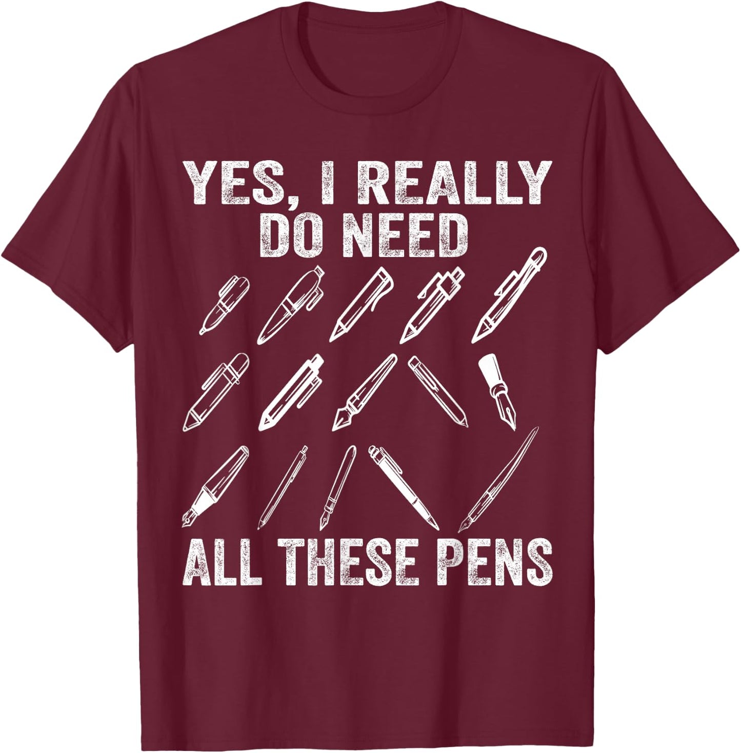 Writing Funny Yes I Really Need All These Pens Writer T-Shirt - T-Shirt | Maroon
