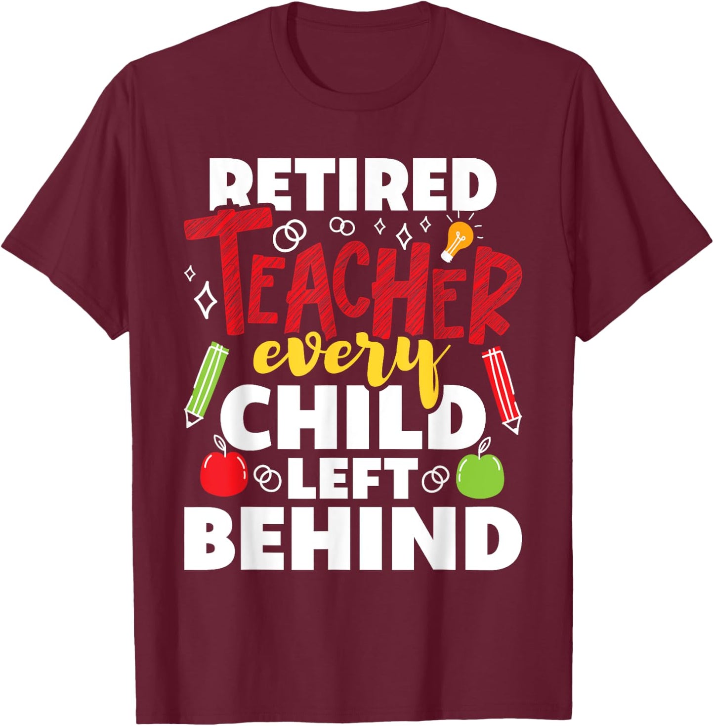 Retired Teacher Every Child Left Behind - Retiree Retirement T-Shirt - T-Shirt | Maroon