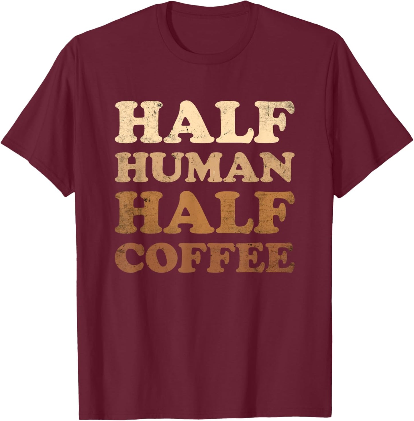 Half Human Half Coffee Shirt Half Human Half Coffee T-Shirt - T-Shirt | Maroon