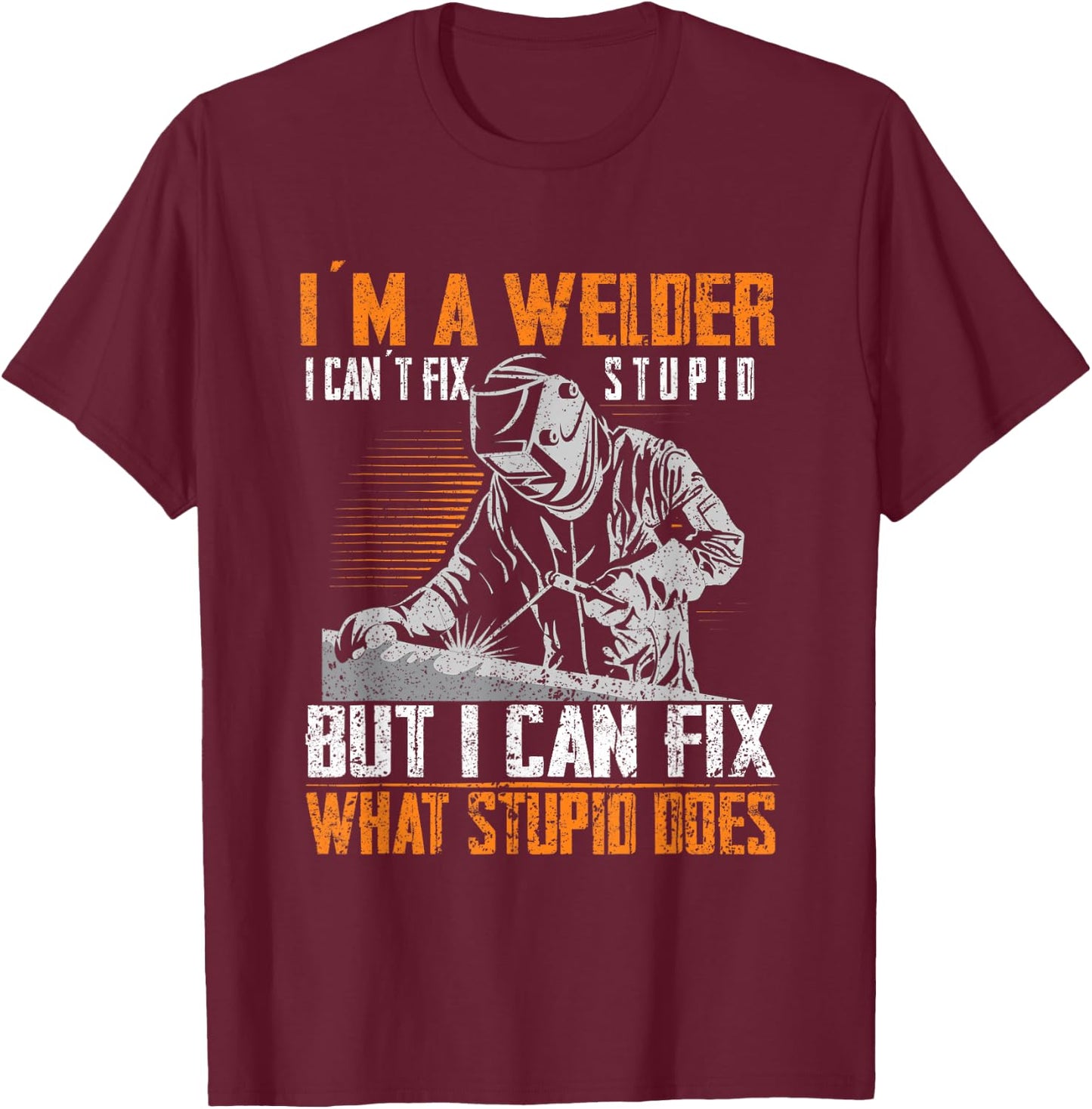 I´m A Welder I Can´t Fix Stupid Welder Welding T-Shirt - T-Shirt | Maroon