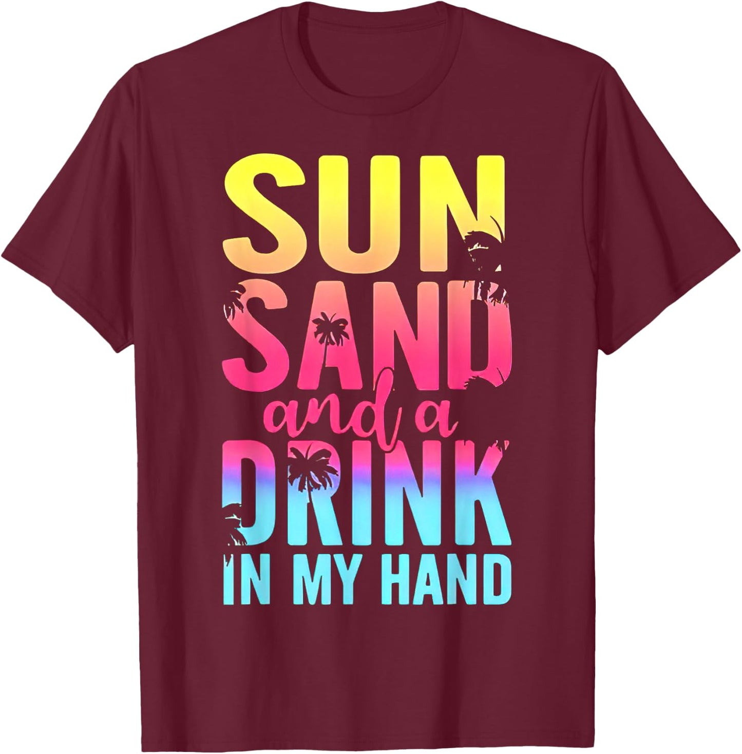 Sun Sand and a Drink In My Hand Beach Cruise Vacation Funny T-Shirt - T-Shirt | Maroon