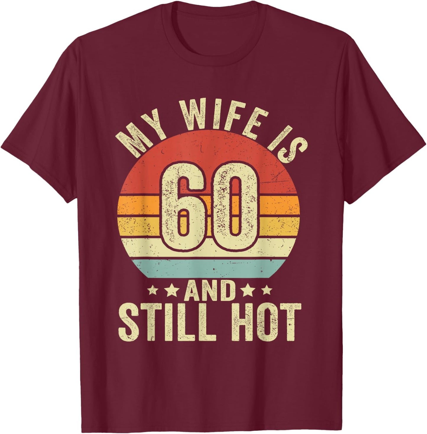My Wife Is 60 Year Old Birthday And Still Hot 60th Husband T-Shirt - T-Shirt | Maroon