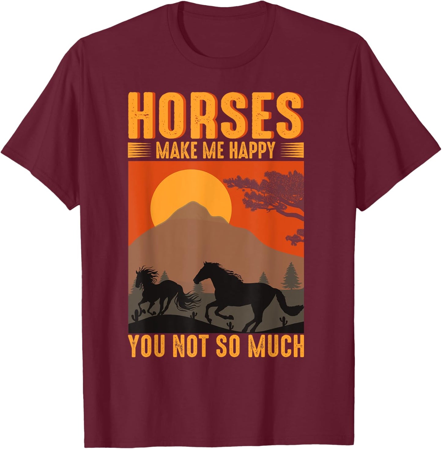 Horses Make Me Happy You Not So Much T-Shirt - T-Shirt | Maroon
