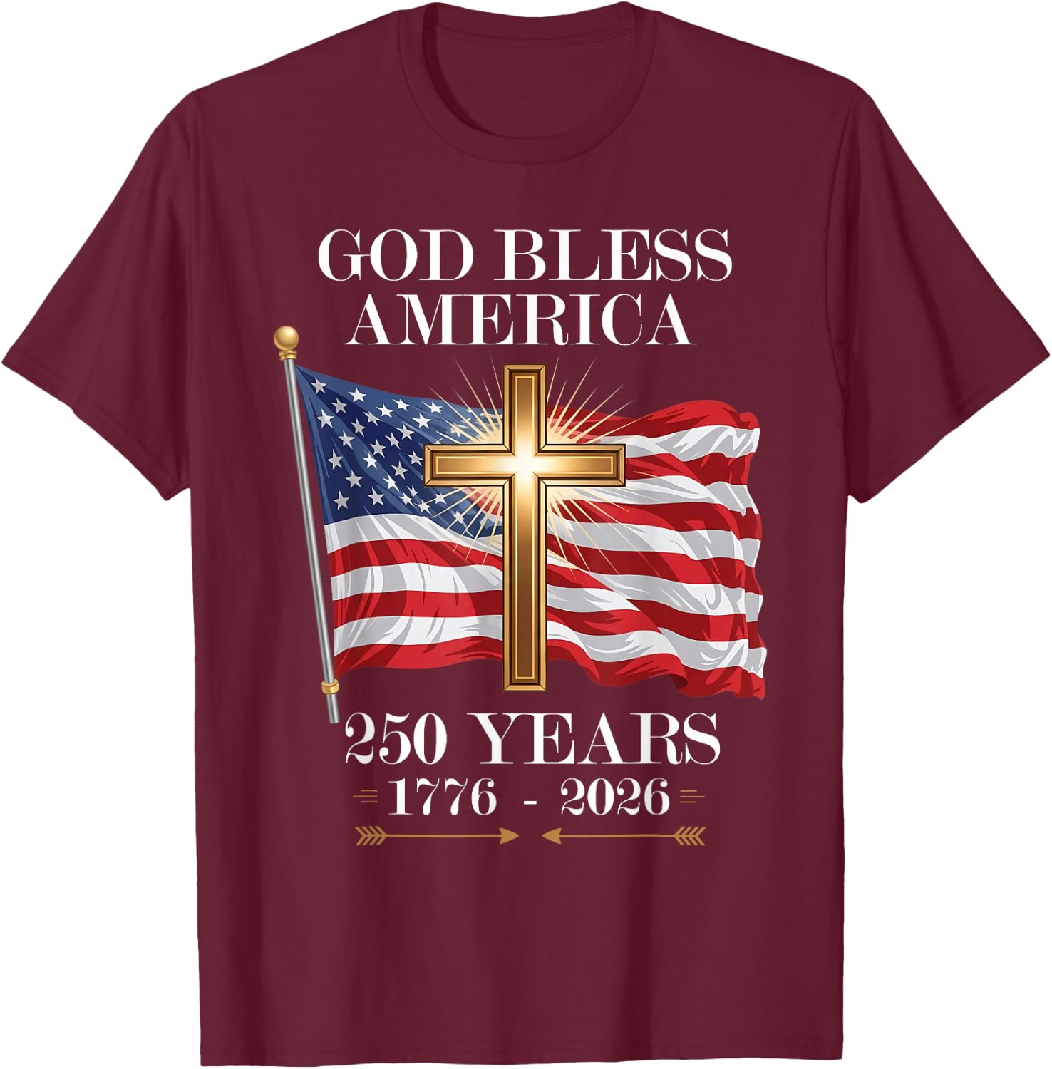 God Bless America Christian Cross Flag 250 Years 1776 2026 T-Shirt - T-Shirt | Maroon