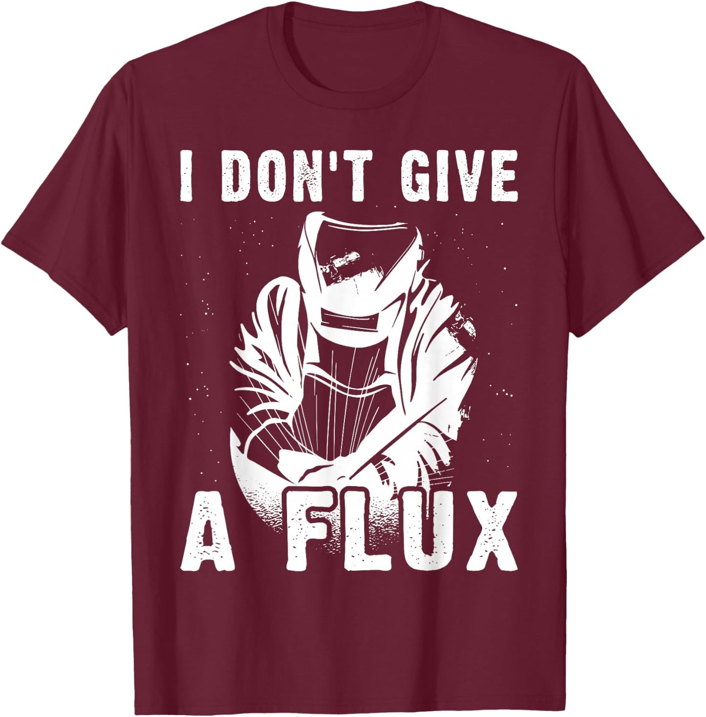 I Don't Give A Flux For A Welder T-Shirt - T-Shirt | Maroon