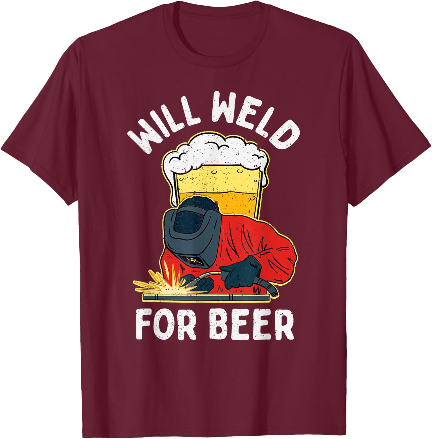 Welder Will Weld for Beer Welding T-Shirt - T-Shirt | Maroon
