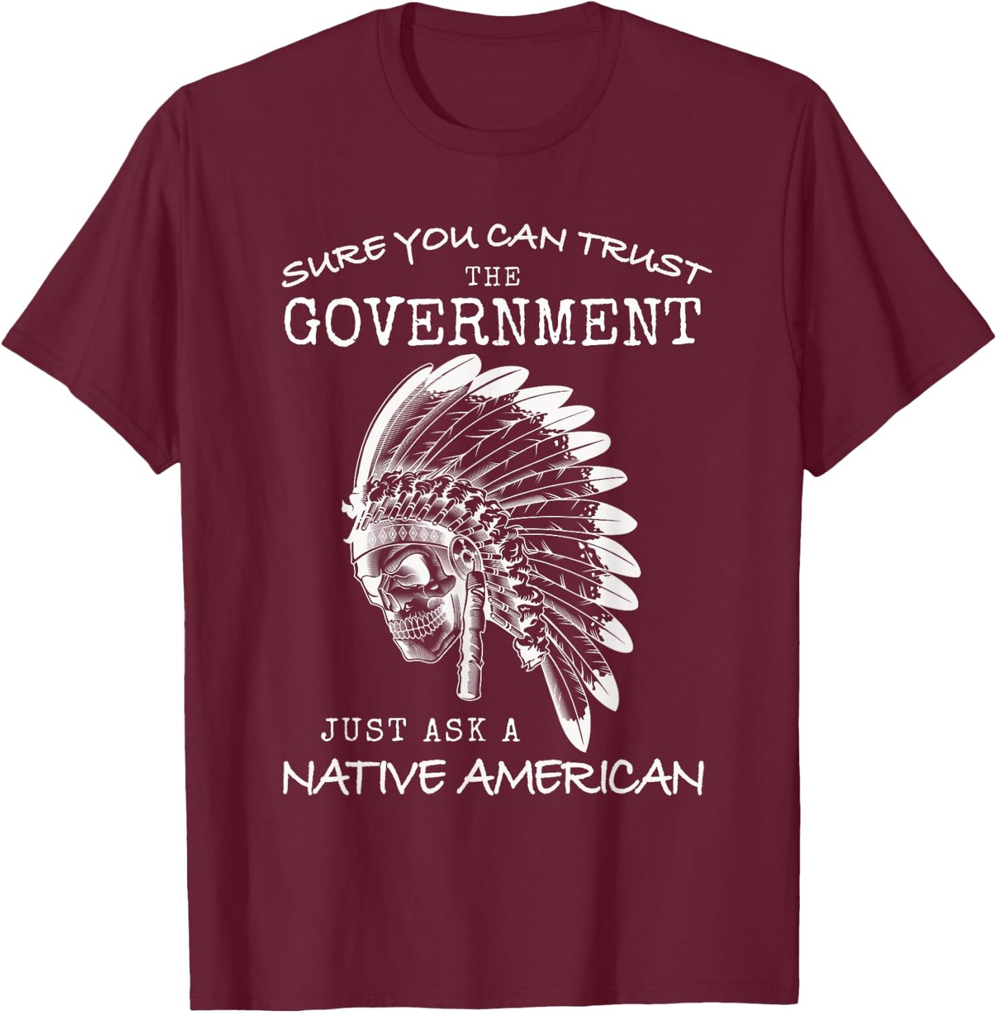 Native American Government Trust Funny Indian USA Indigenous T-Shirt - T-Shirt | Maroon