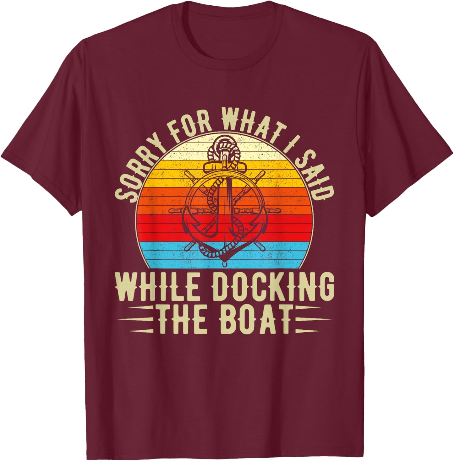 Sorry For What I Said While Docking The Boat T-Shirt - T-Shirt | Maroon