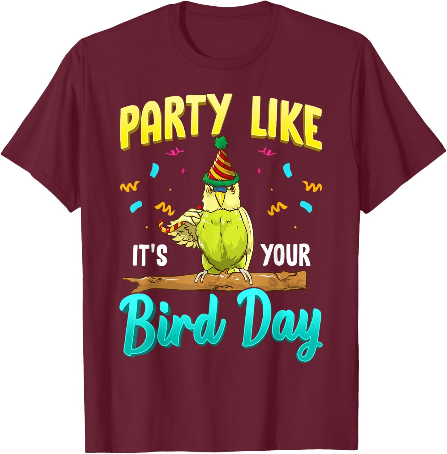 Party Like It's Your Bird Day Hilarious Budgie Bird T-Shirt - T-Shirt | Maroon