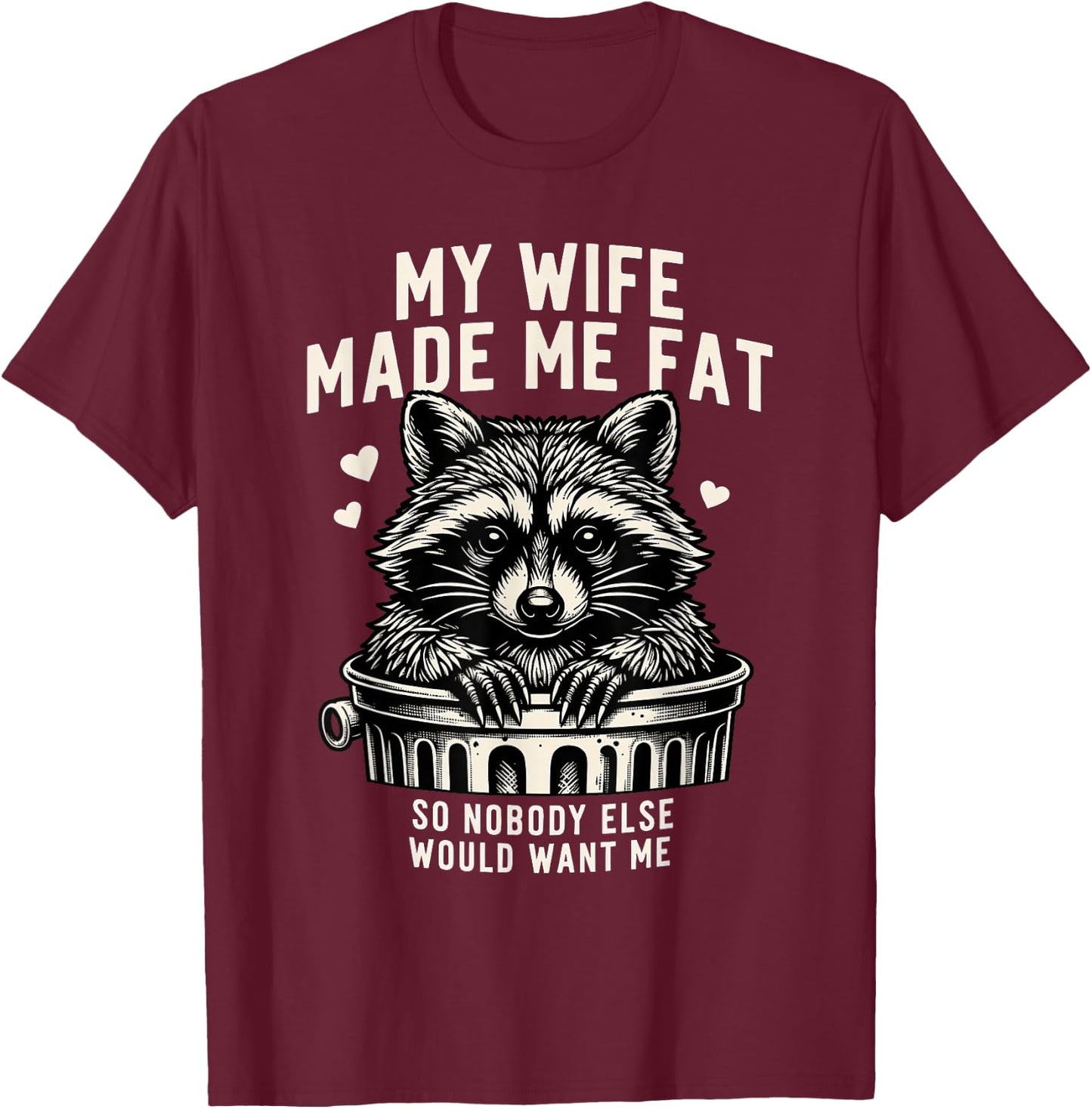 My Wife Made Me Fat So Nobody Else Would Want Me Raccoon T-Shirt - T-Shirt | Maroon