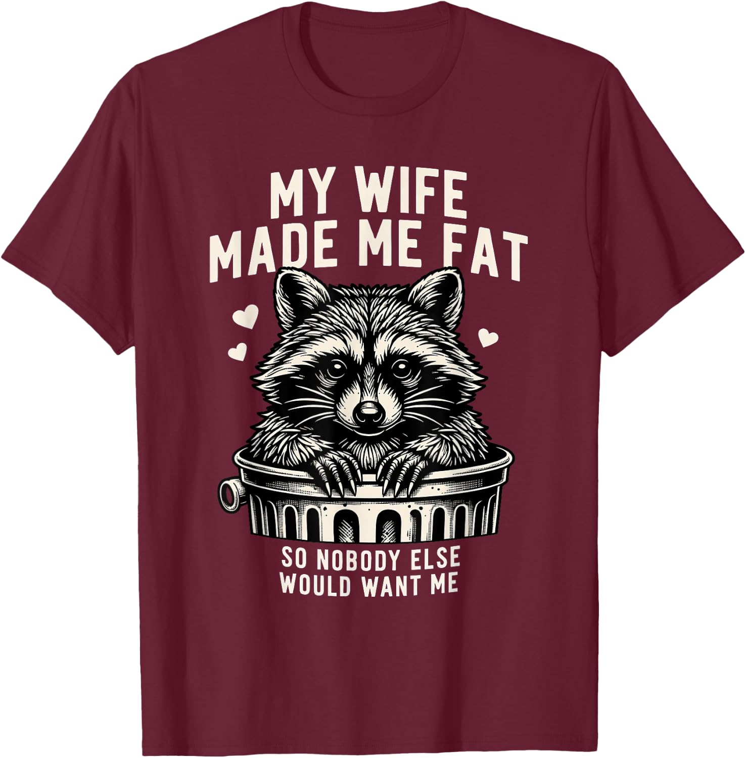 My Wife Made Me Fat So Nobody Else Would Want Me Raccoon T-Shirt - T-Shirt | Maroon