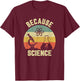 Funny Science Shirt Biology Physics Because Science Teacher T-Shirt - T-Shirt | Maroon