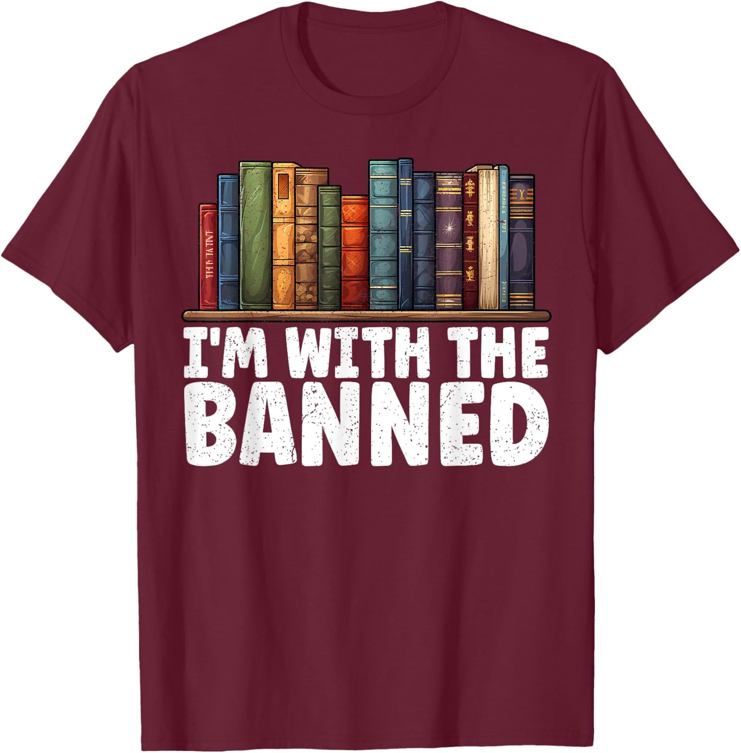 I'm With The Banned Books I Read Banned Books Lovers T-Shirt - T-Shirt | Maroon