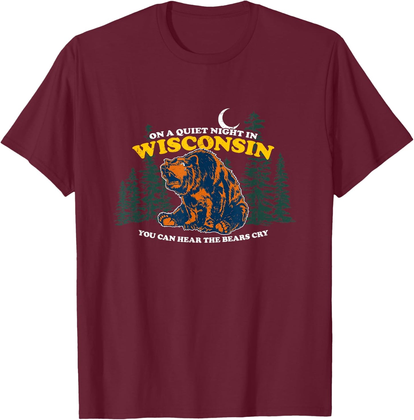 On A Quiet Night In Wisconsin You Can Hear The Bears Cry T-Shirt - T-Shirt | Maroon