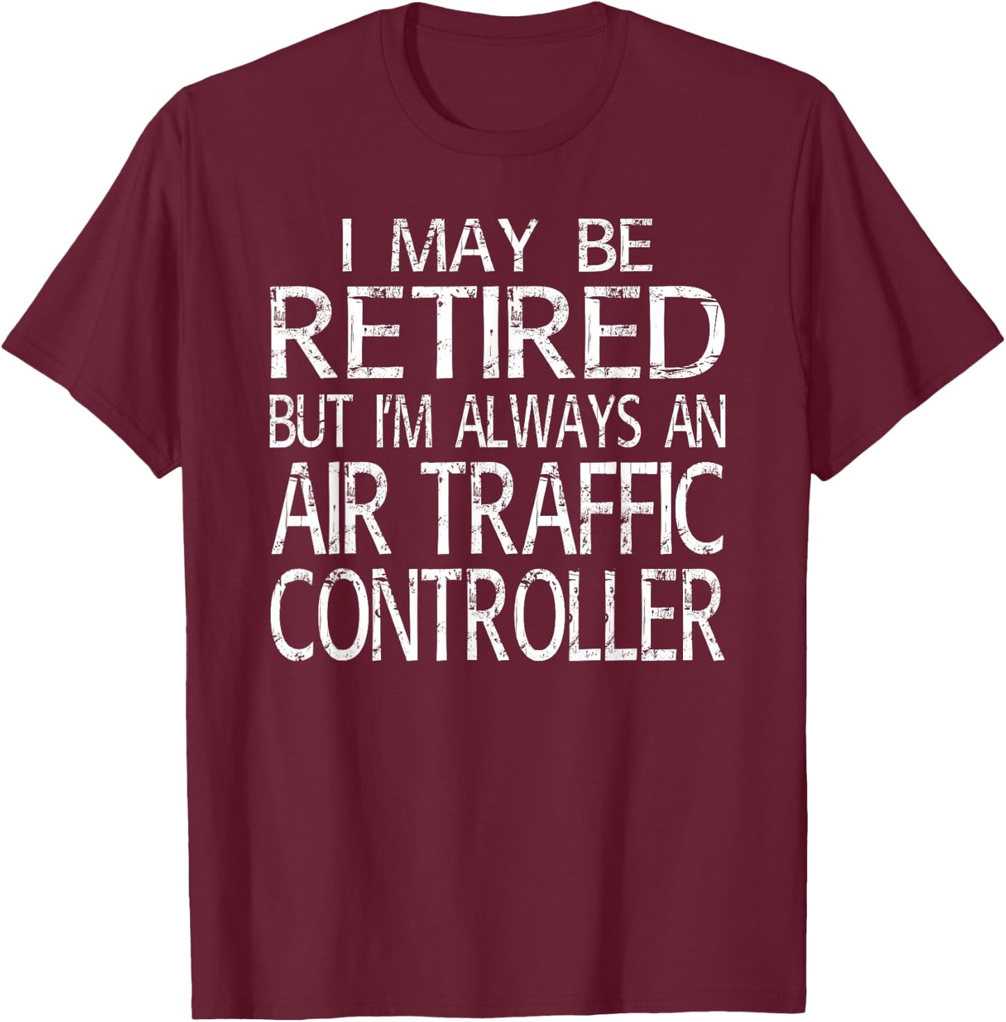 Retired Air Traffic Controller T Shirt Funny Gift T-Shirt - T-Shirt | Maroon