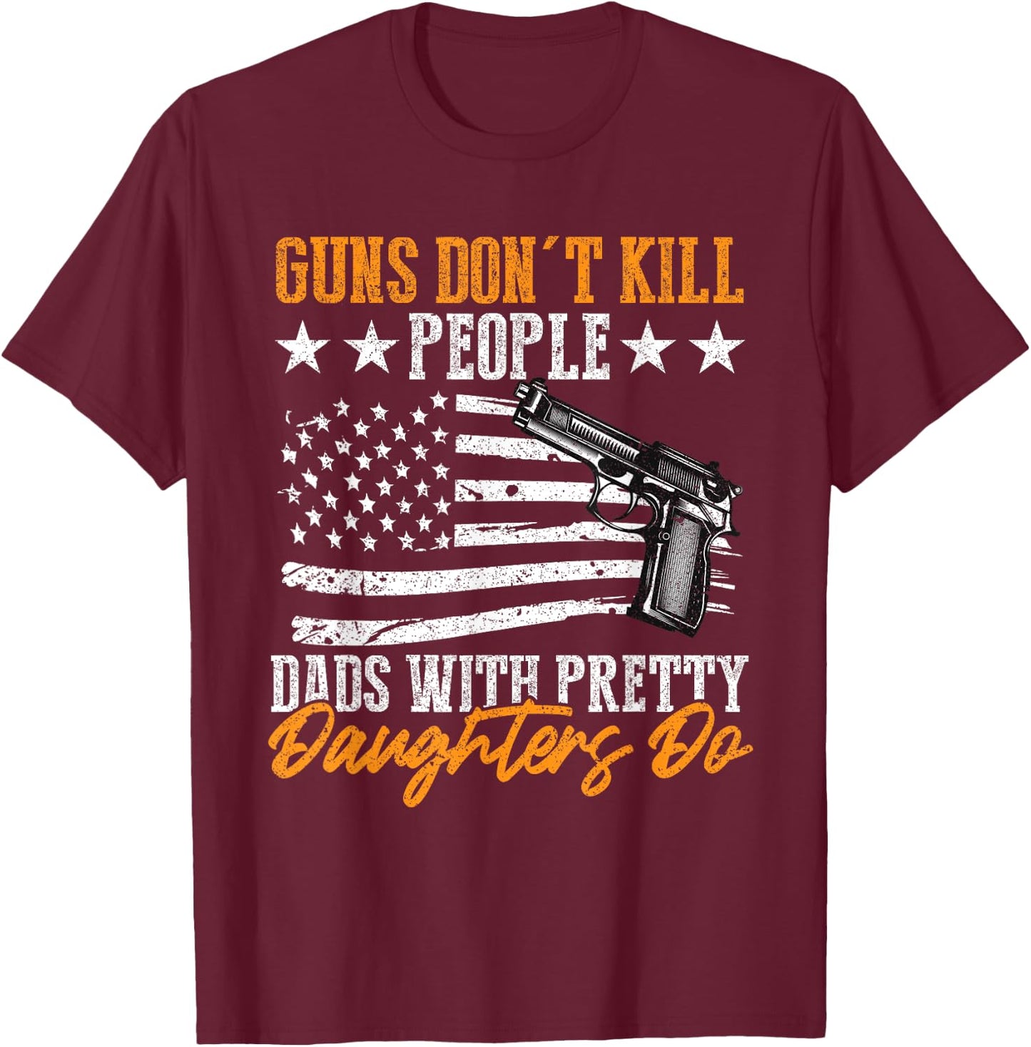 Guns Don't Kill People Dads With Pretty Daughters Do T-Shirt - T-Shirt | Maroon