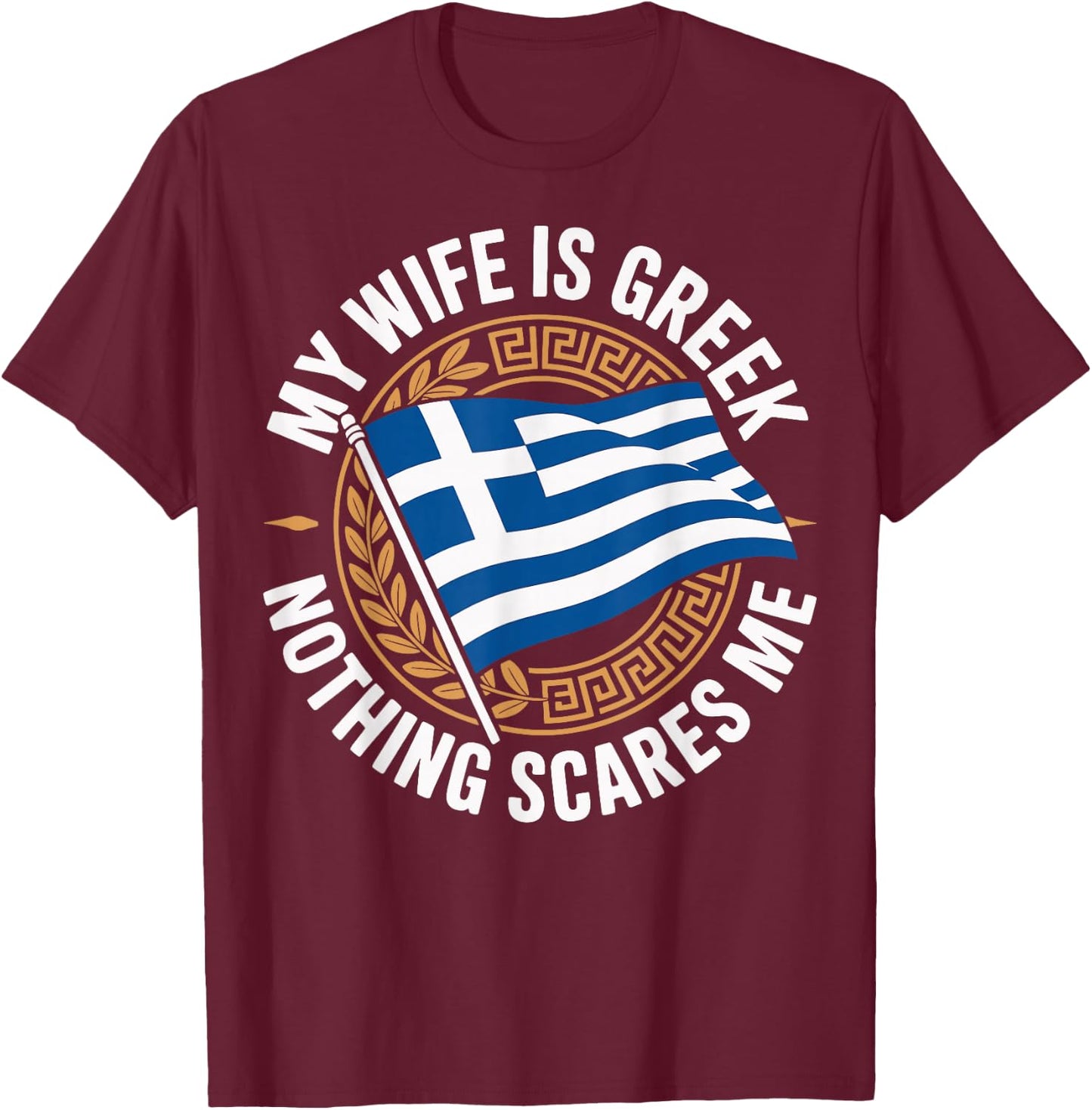 My Wife is Greek Nothing Scares Me T-Shirt - T-Shirt | Maroon