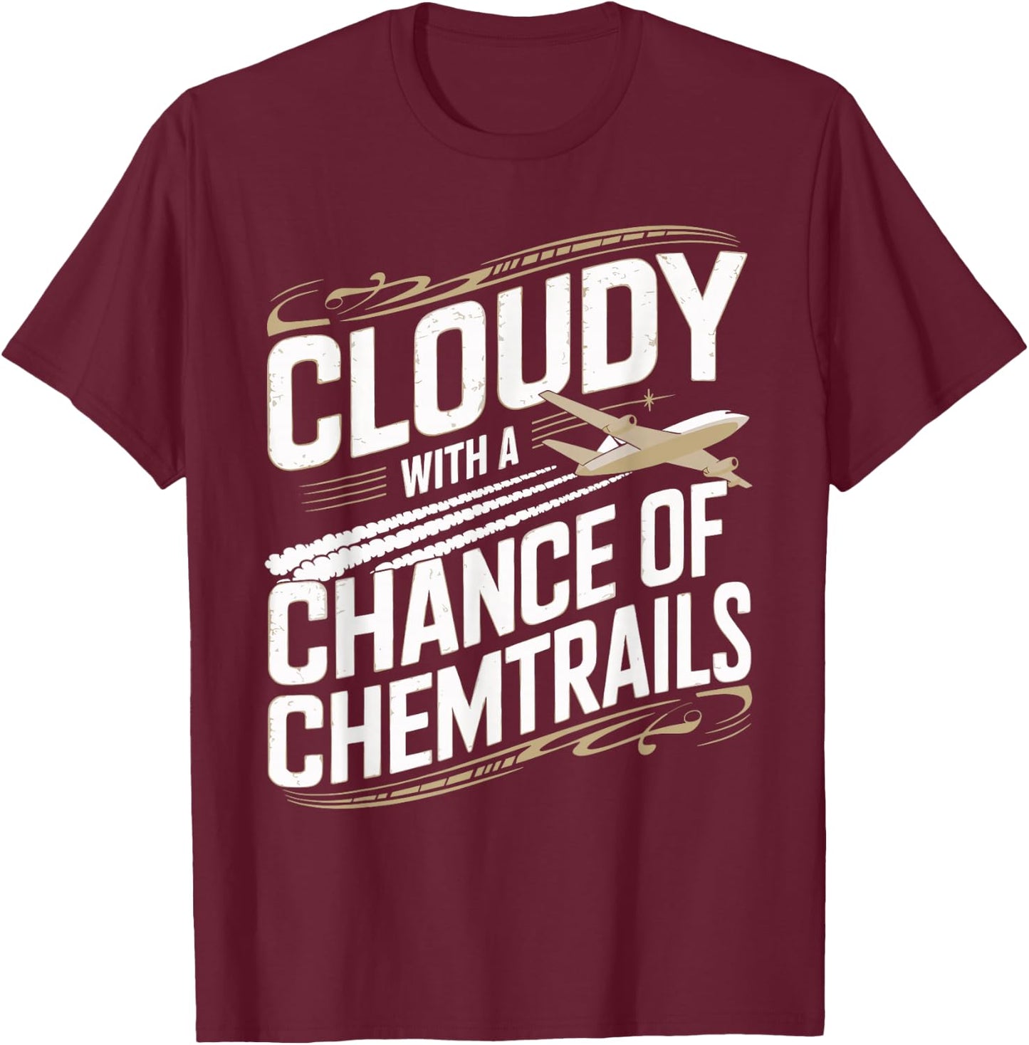 Cloudy with A Chance of Chemtrails Chemtrail Conspiracy T-Shirt - T-Shirt | Maroon