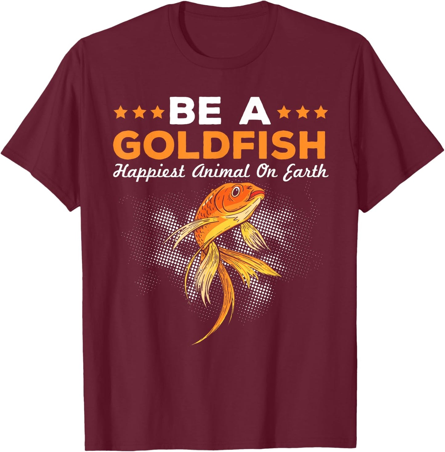 Be A Goldfish Happiest Animal Goldfish T-Shirt - T-Shirt | Maroon