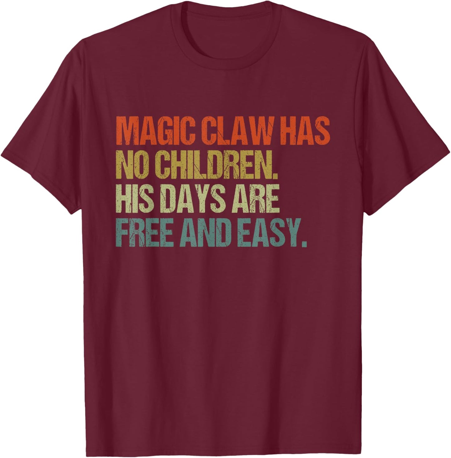 Magic Claw Has No Children His Days are Free and Easy T-Shirt - T-Shirt | Maroon