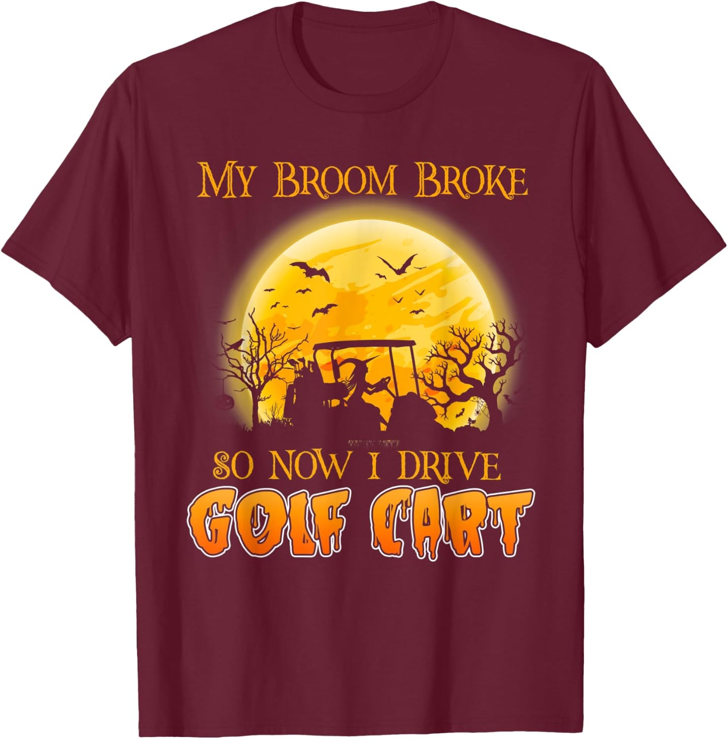 My Broom Broke So Now I Drive A Golf Cart Halloween T-Shirt - T-Shirt | Maroon