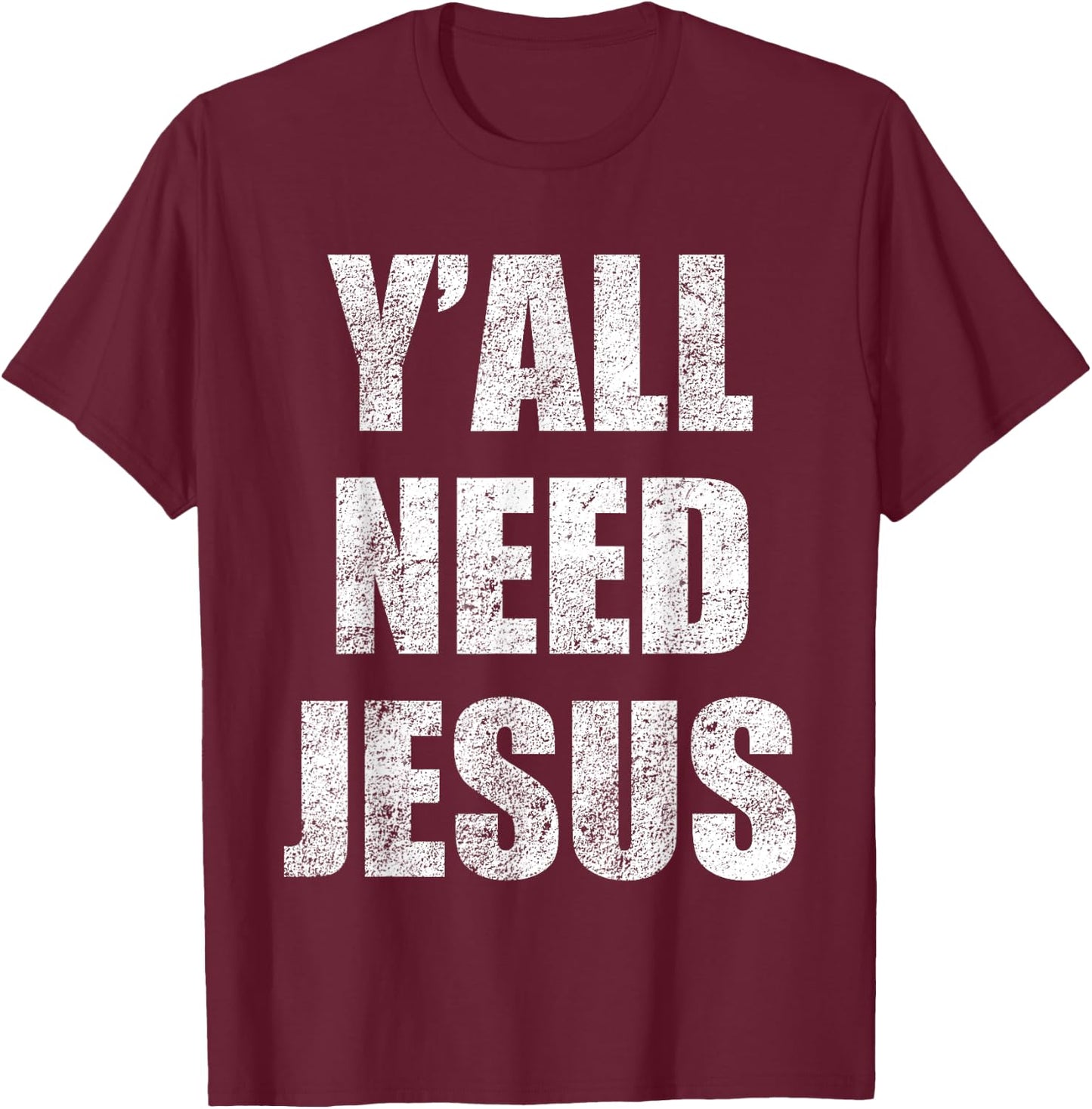 Y'All Need Jesus Christian Religion Gift Shirt T-Shirt - T-Shirt | Maroon