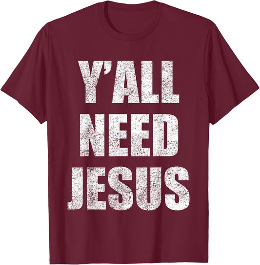 Y'All Need Jesus Christian Religion Gift Shirt T-Shirt - T-Shirt | Maroon