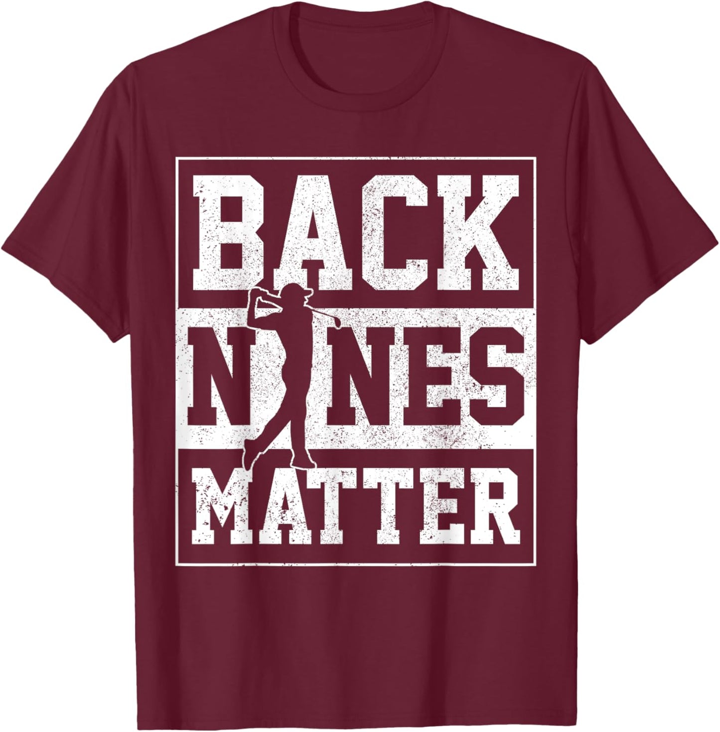 Back Nines Matter Golf Golfer Gift T-Shirt - T-Shirt | Maroon