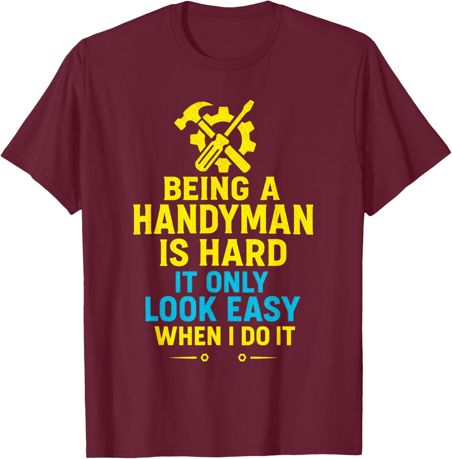 Being a Handyman is Hard - Funny Repair Skills T-Shirt - T-Shirt | Maroon