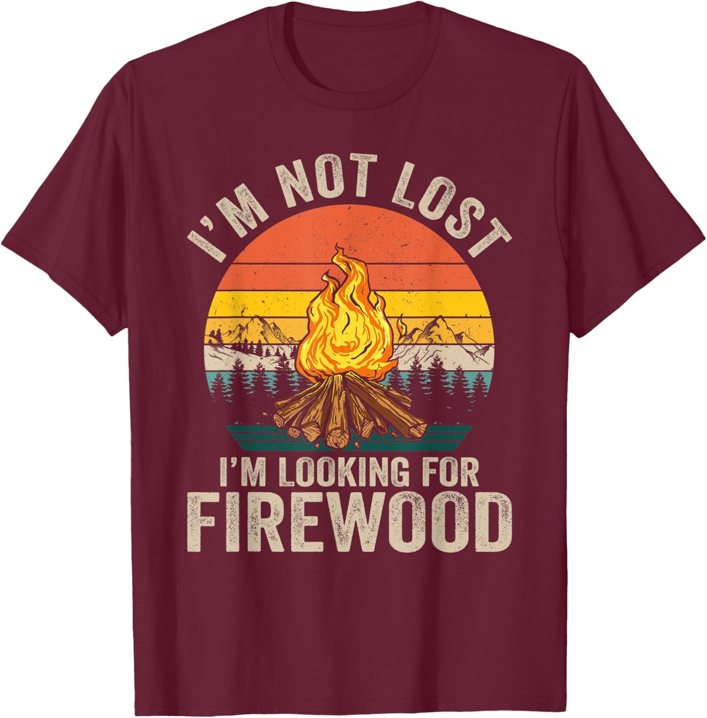 I'm Not Lost I'm Looking For Firewood Funny Camper Camping T-Shirt - T-Shirt | Maroon