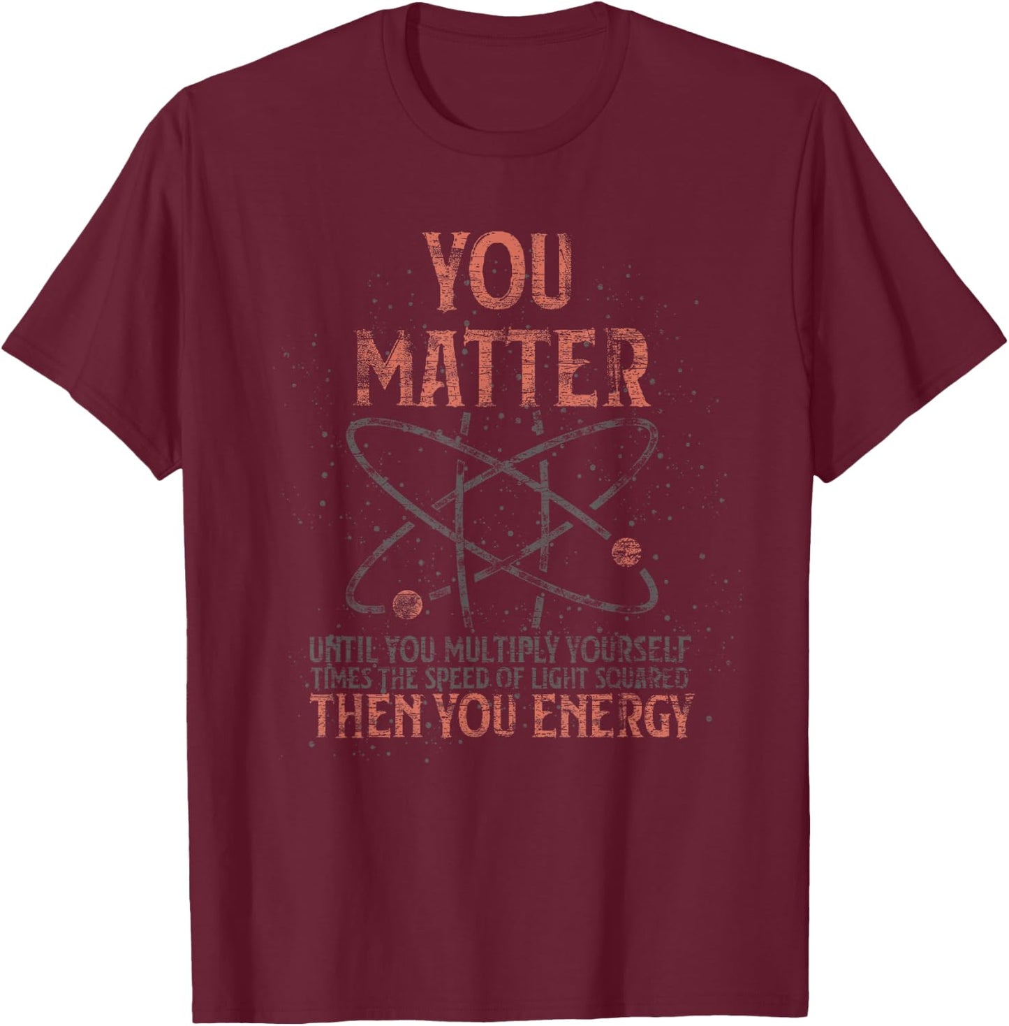You Matter Until You Multiply Yourself Funny Science Physics T-Shirt - T-Shirt | Maroon