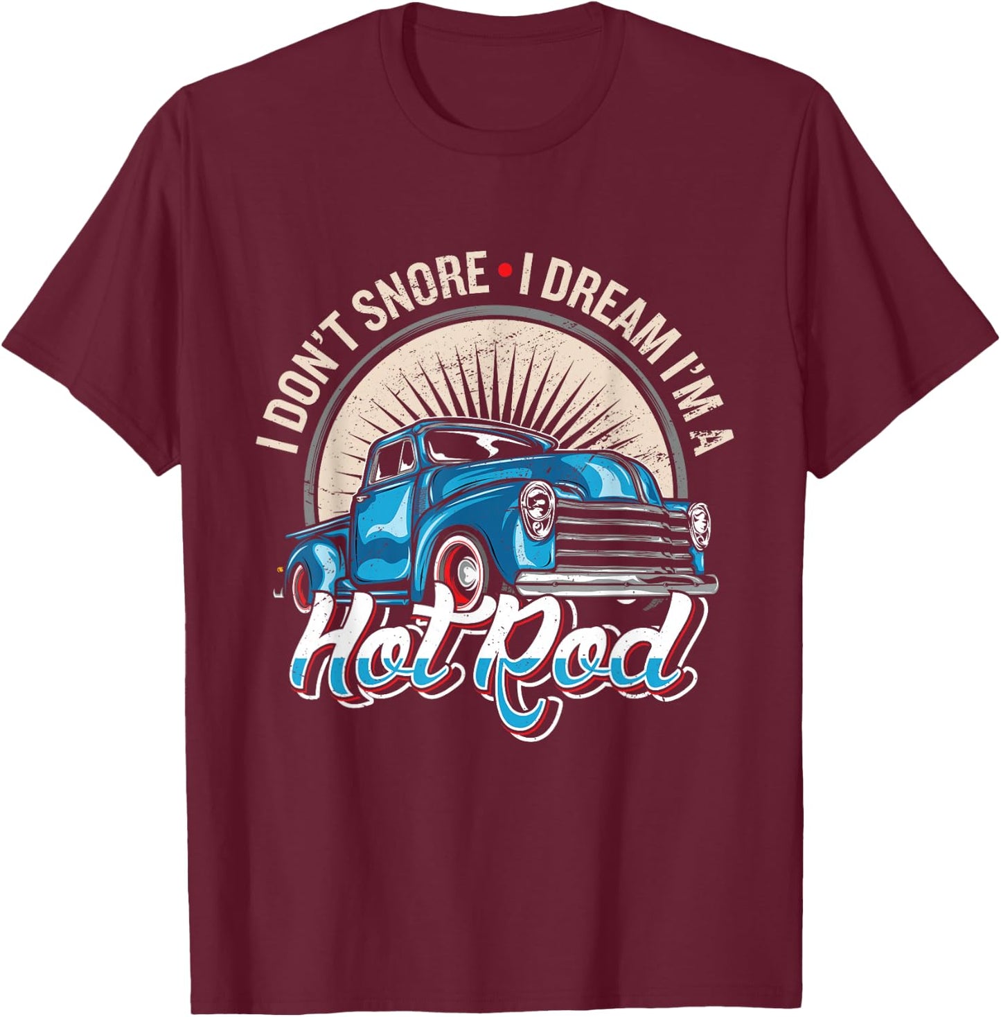 I Dont Snore I Dream Im A Hot Rod Hot Rod Oldtimer Hot Rods T-Shirt - T-Shirt | Maroon