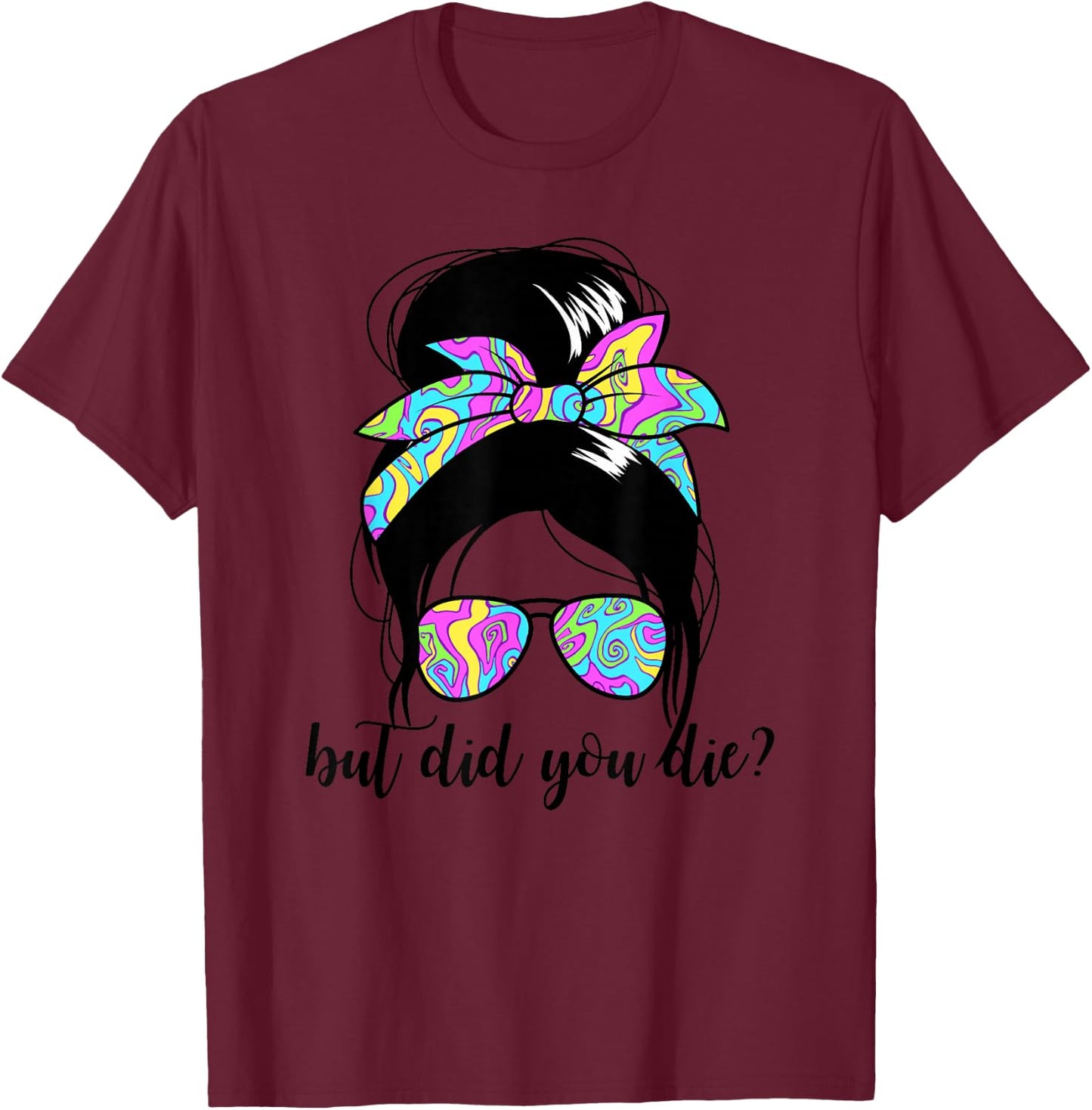 But Did You Die? Funny Women's Messy Bun But Did You Die T-Shirt - T-Shirt | Maroon