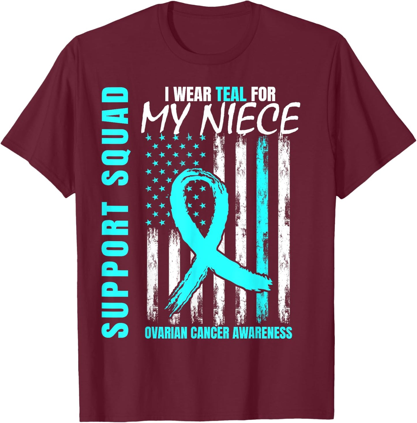 Support Squad I Wear Teal For My Niece Ovarian Cancer Flag T-Shirt - T-Shirt | Maroon