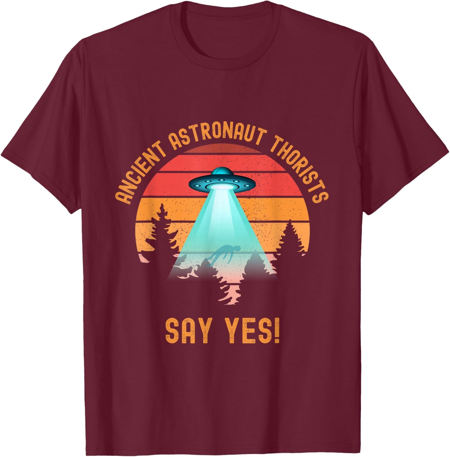 Ancient Astronaut Theorists Say Yes Funny Alien UFO Lover T-Shirt - T-Shirt | Maroon
